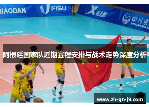 阿根廷国家队近期赛程安排与战术走势深度分析 阿根廷国家队近期赛程安排与战术走势深度分析