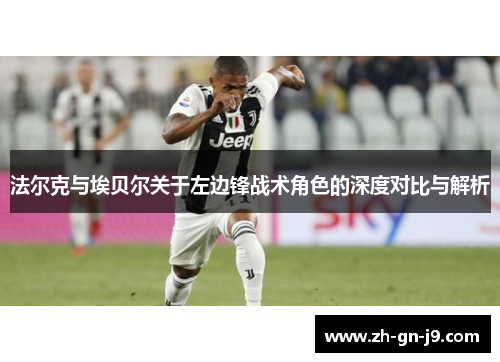 法尔克与埃贝尔关于左边锋战术角色的深度对比与解析 法尔克与埃贝尔关于左边锋战术角色的深度对比与解析